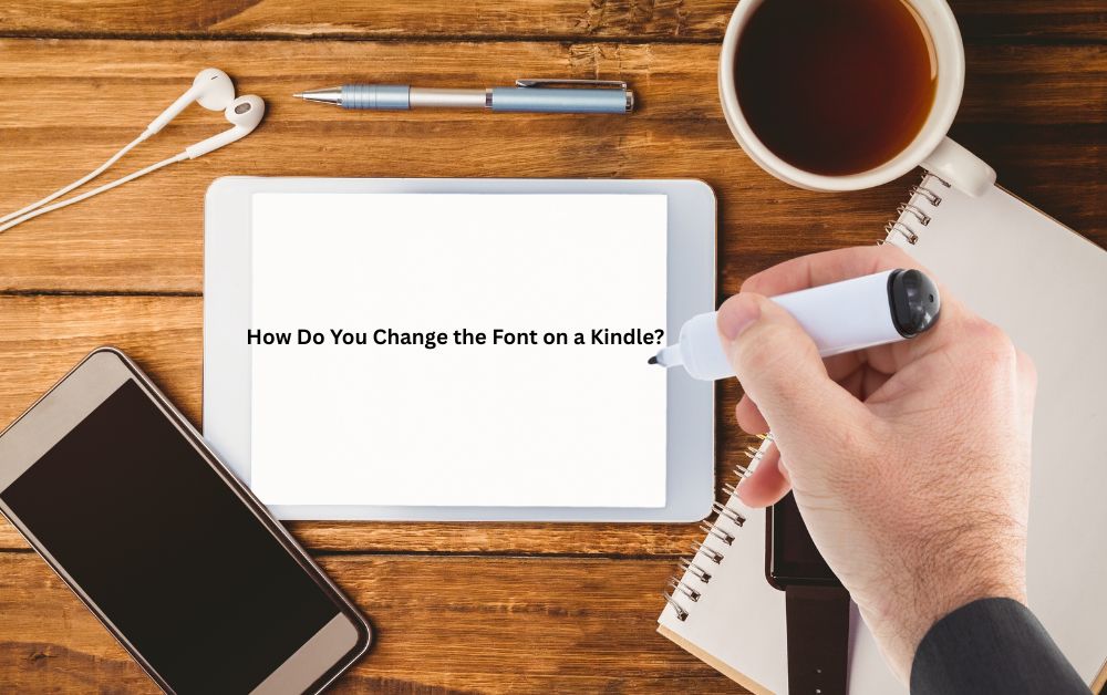 How Do You Change the Font on a Kindle? A Complete Step-by-Step Guide